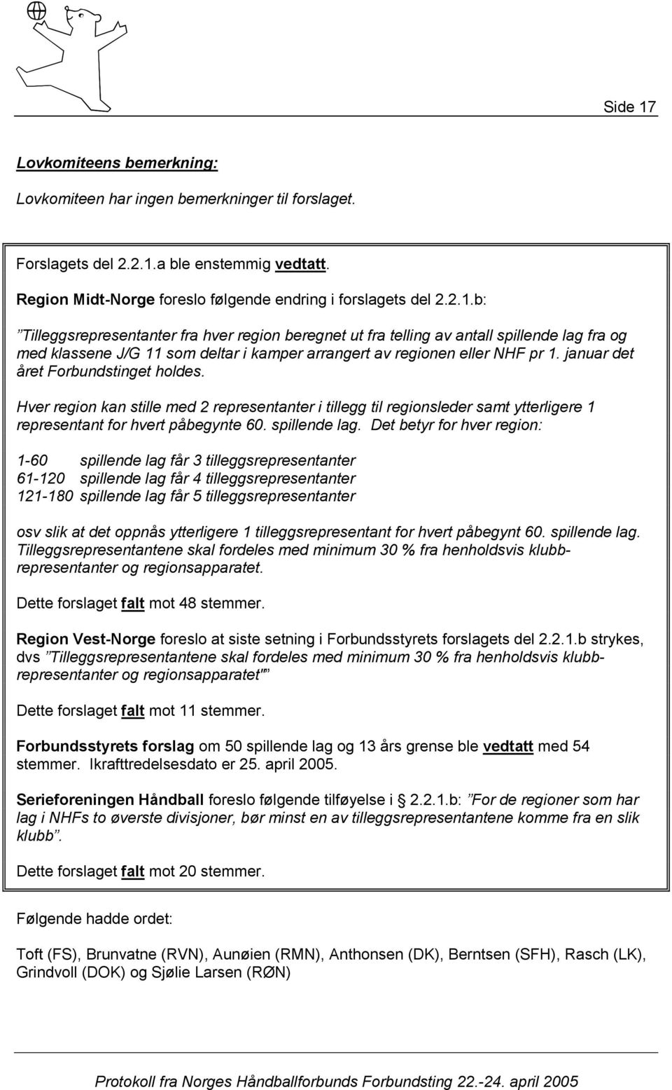 Det betyr for hver region: 1-60 spillende lag får 3 tilleggsrepresentanter 61-120 spillende lag får 4 tilleggsrepresentanter 121-180 spillende lag får 5 tilleggsrepresentanter osv slik at det oppnås