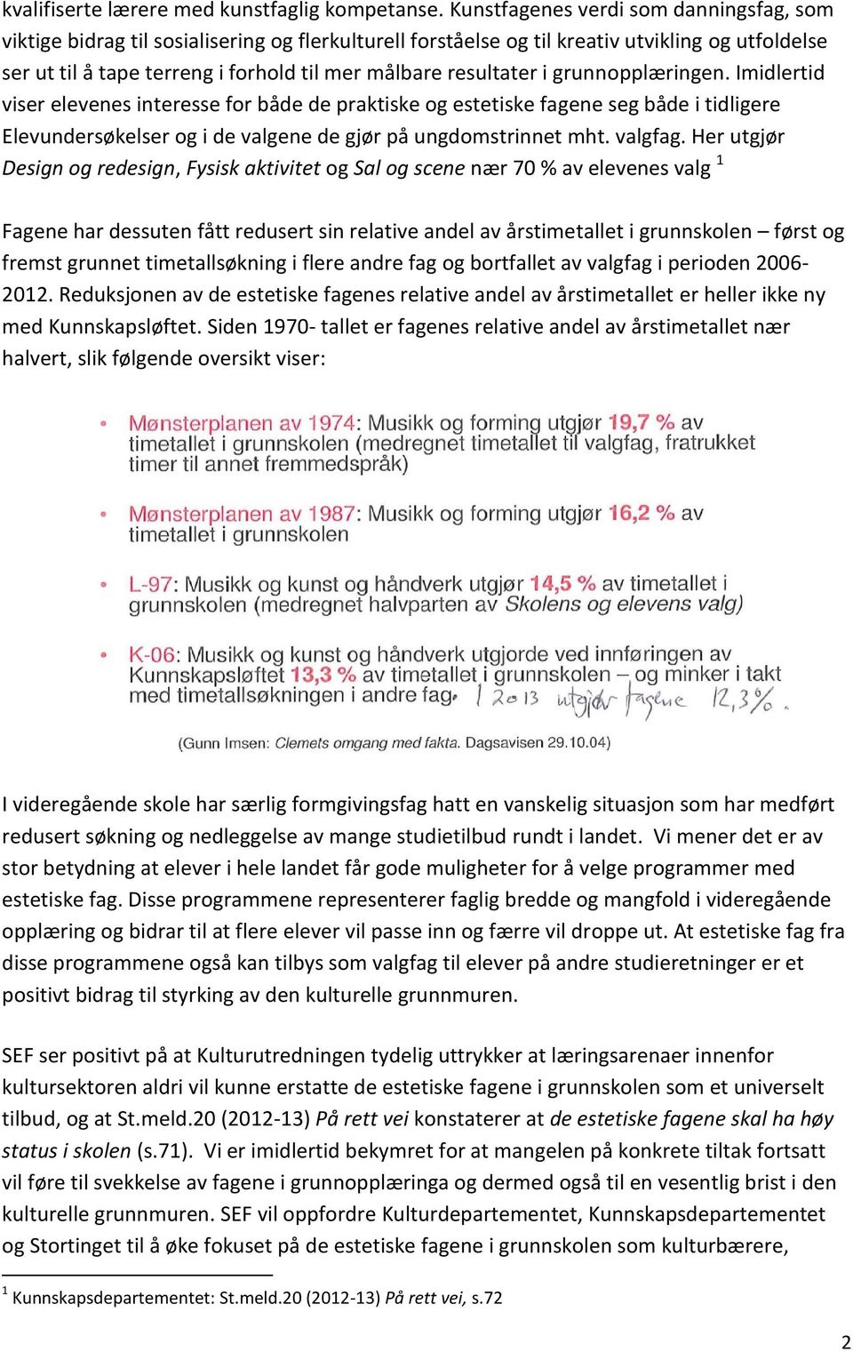 resultater i grunnopplæringen. Imidlertid viser elevenes interesse for både de praktiske og estetiske fagene seg både i tidligere Elevundersøkelser og i de valgene de gjør på ungdomstrinnet mht.