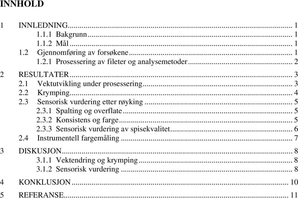 .. 5 2.3.2 Konsistens og farge... 5 2.3.3 Sensorisk vurdering av spisekvalitet... 6 2.4 Instrumentell fargemåling... 7 3 DISKUSJON.