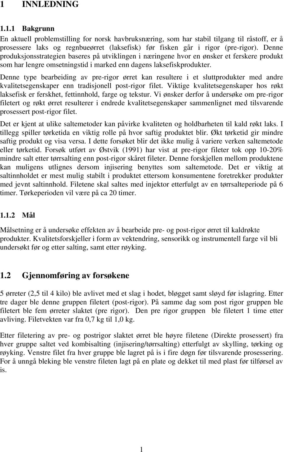 Denne type bearbeiding av pre-rigor ørret kan resultere i et sluttprodukter med andre kvalitetsegenskaper enn tradisjonell post-rigor filet.