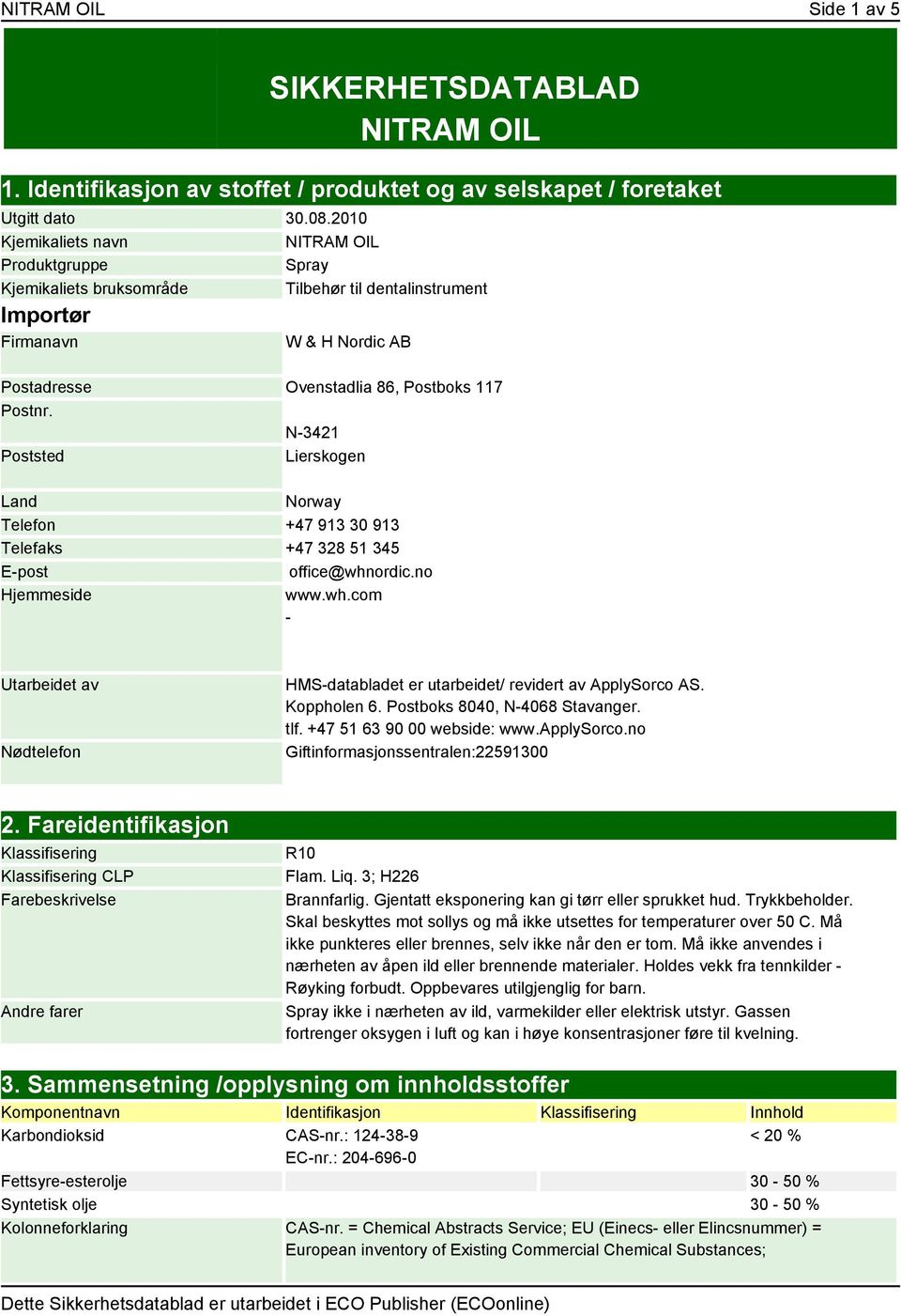 N-3421 Poststed Lierskogen Land Norway Telefon +47 913 30 913 Telefaks +47 328 51 345 E-post office@whnordic.no Hjemmeside www.wh.com - Utarbeidet av Nødtelefon HMS-databladet er utarbeidet/ revidert av ApplySorco AS.