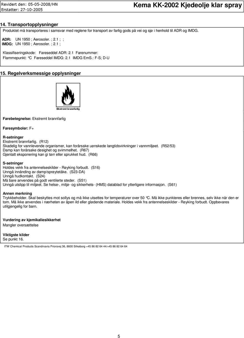 Regelverksmessige opplysninger Farebetegnelse: Ekstremt brannfarlig Faresymboler: F+ Rsetninger Ekstremt brannfarlig.