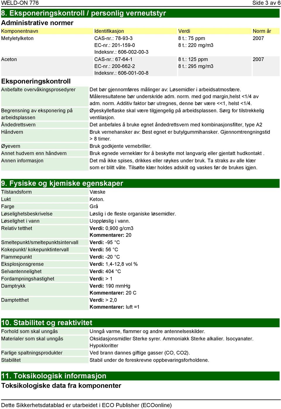 : 606-001-00-8 Eksponeringskontroll Anbefalte overvåkingsprosedyrer Begrensning av eksponering på arbeidsplassen Åndedrettsvern Håndvern 8 t.: 75 ppm 8 t.: 220 mg/m3 8 t.: 125 ppm 8 t.