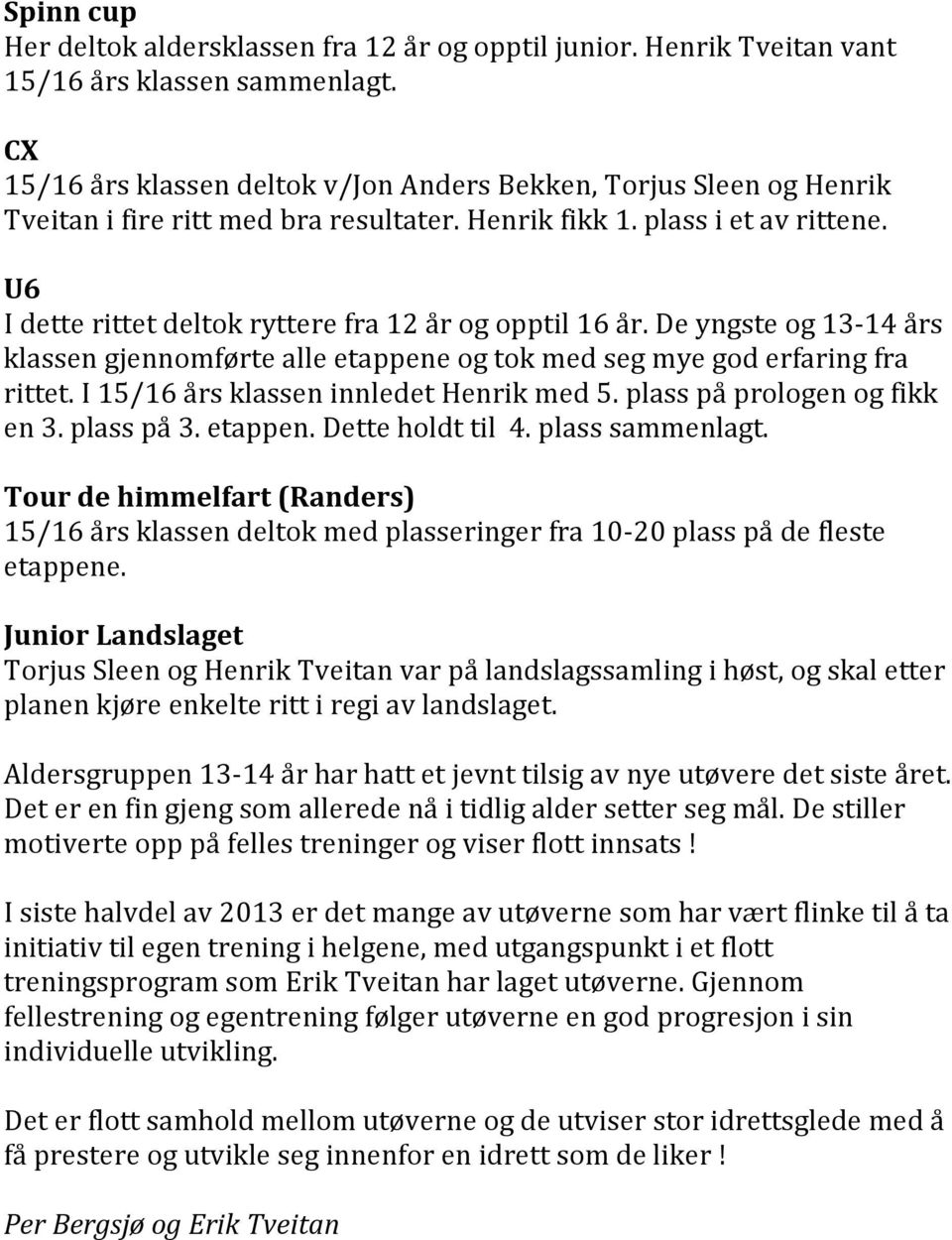 U6 I dette rittet deltok ryttere fra 12 år og opptil 16 år. De yngste og 13-14 års klassen gjennomførte alle etappene og tok med seg mye god erfaring fra rittet.