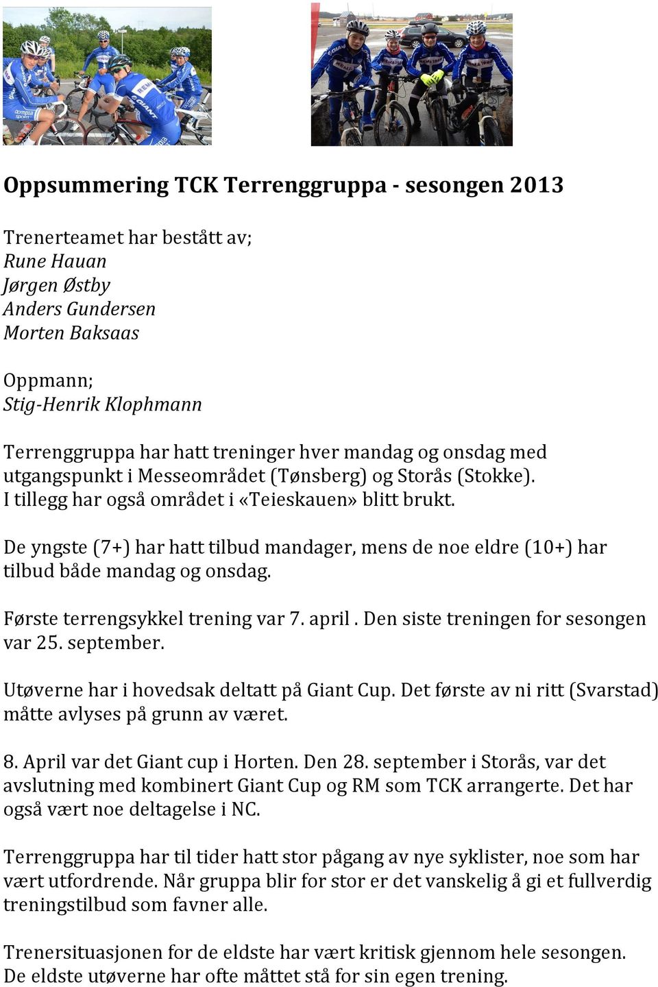 De yngste (7+) har hatt tilbud mandager, mens de noe eldre (10+) har tilbud både mandag og onsdag. Første terrengsykkel trening var 7. april. Den siste treningen for sesongen var 25. september.