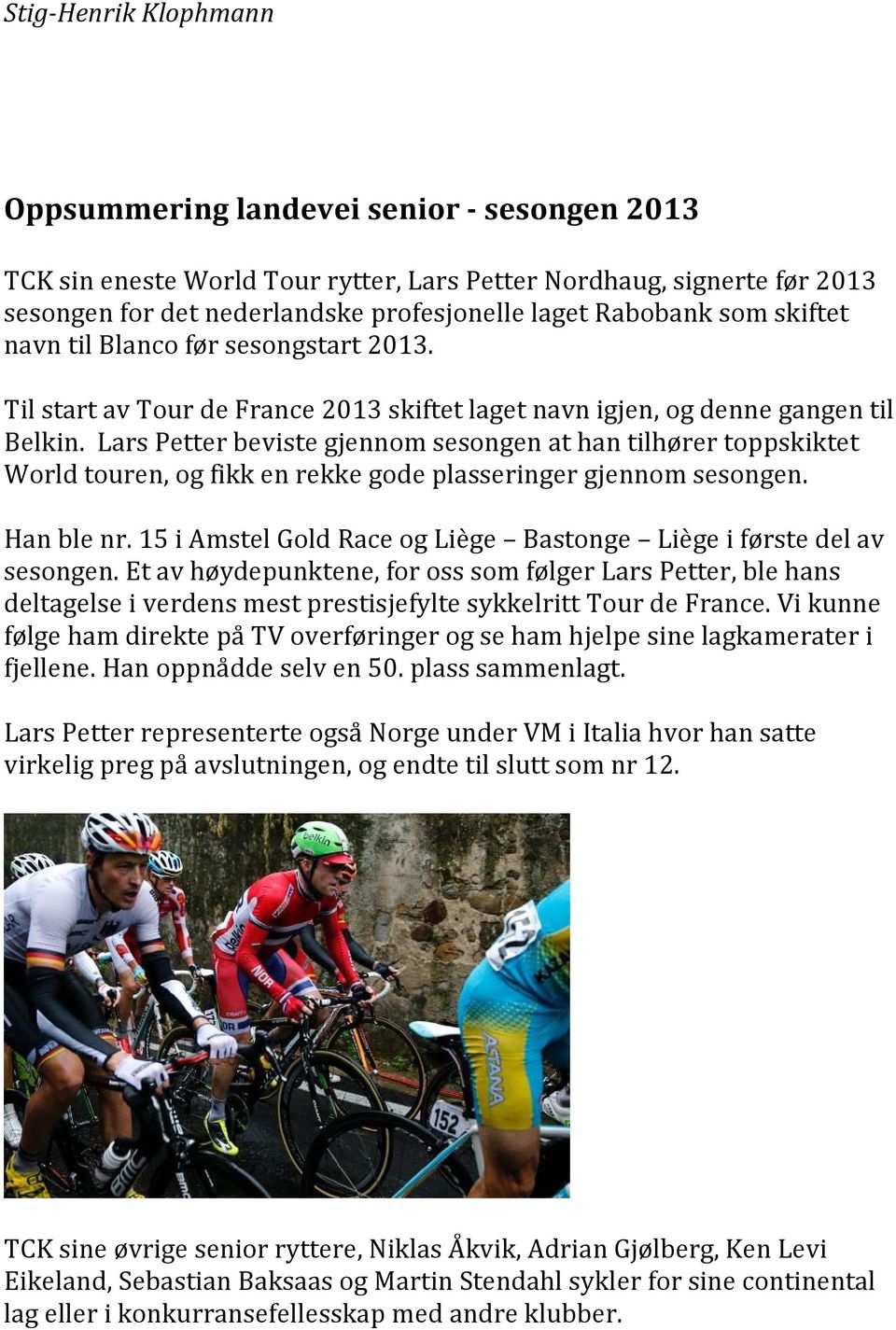 Lars Petter beviste gjennom sesongen at han tilhører toppskiktet World touren, og fikk en rekke gode plasseringer gjennom sesongen. Han ble nr.