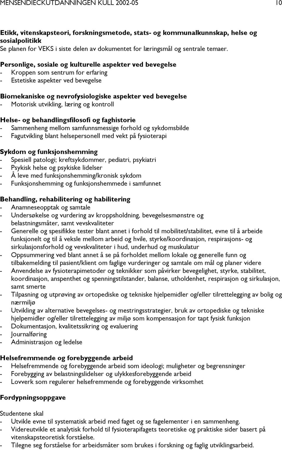 Personlige, sosiale og kulturelle aspekter ved bevegelse - Kroppen som sentrum for erfaring - Estetiske aspekter ved bevegelse Biomekaniske og nevrofysiologiske aspekter ved bevegelse - Motorisk