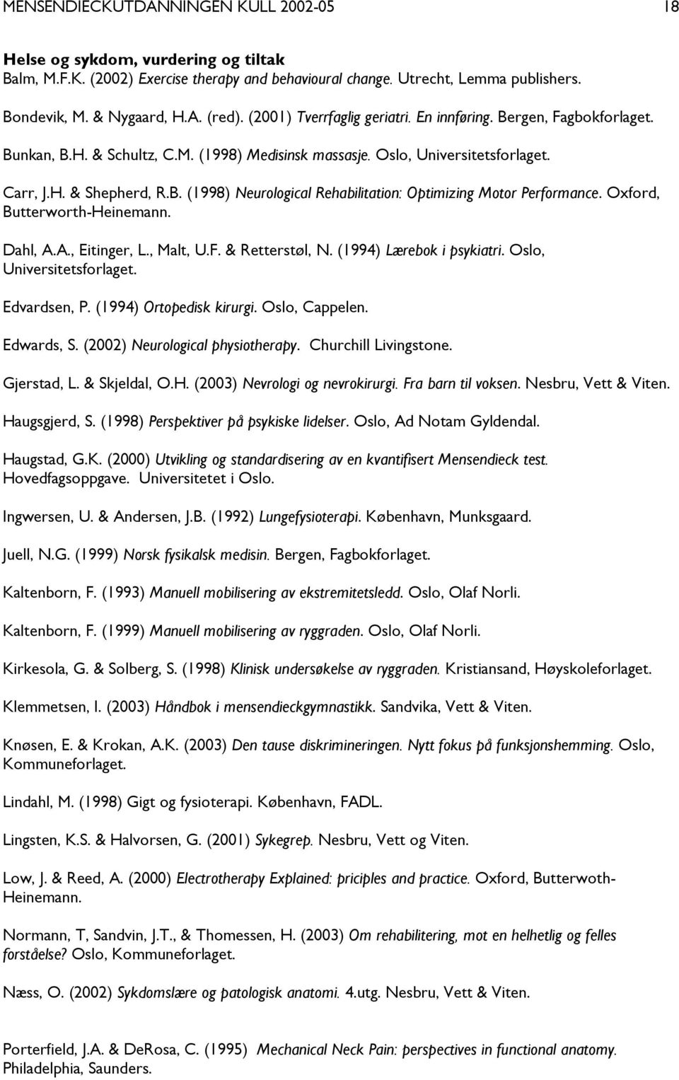 Oxford, Butterworth-Heinemann. Dahl, A.A., Eitinger, L., Malt, U.F. & Retterstøl, N. (1994) Lærebok i psykiatri. Oslo, Universitetsforlaget. Edvardsen, P. (1994) Ortopedisk kirurgi. Oslo, Cappelen.