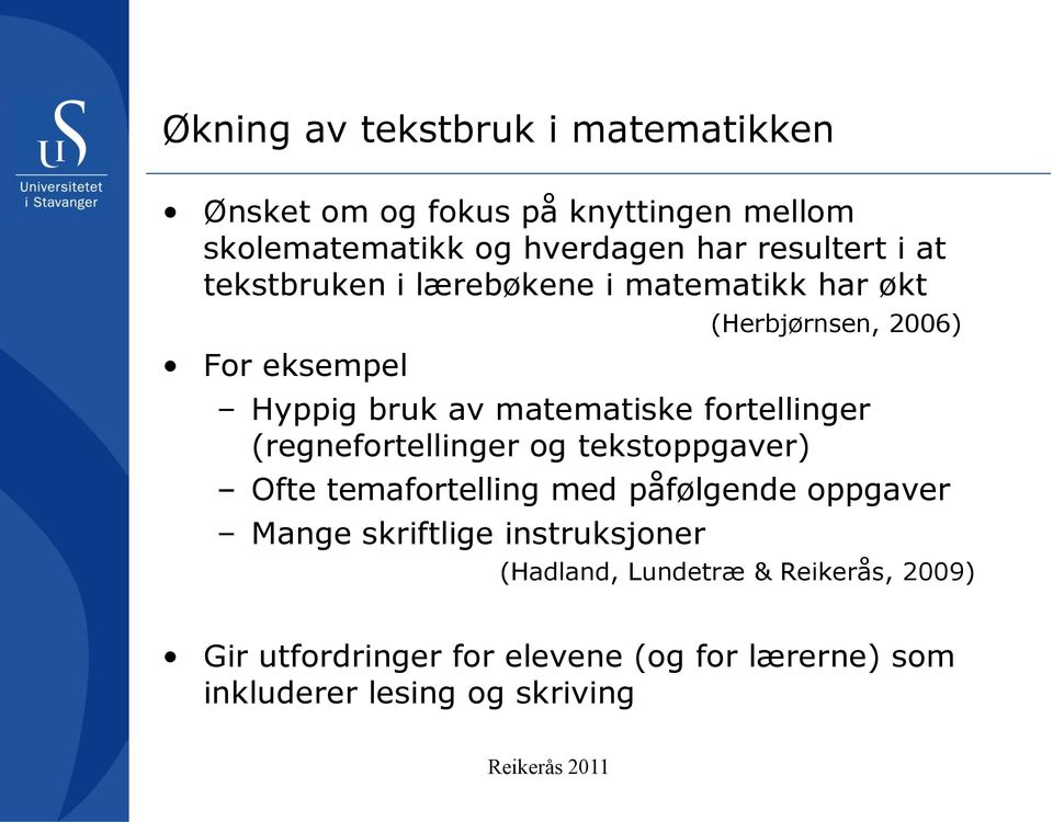 fortellinger (regnefortellinger og tekstoppgaver) Ofte temafortelling med påfølgende oppgaver Mange skriftlige