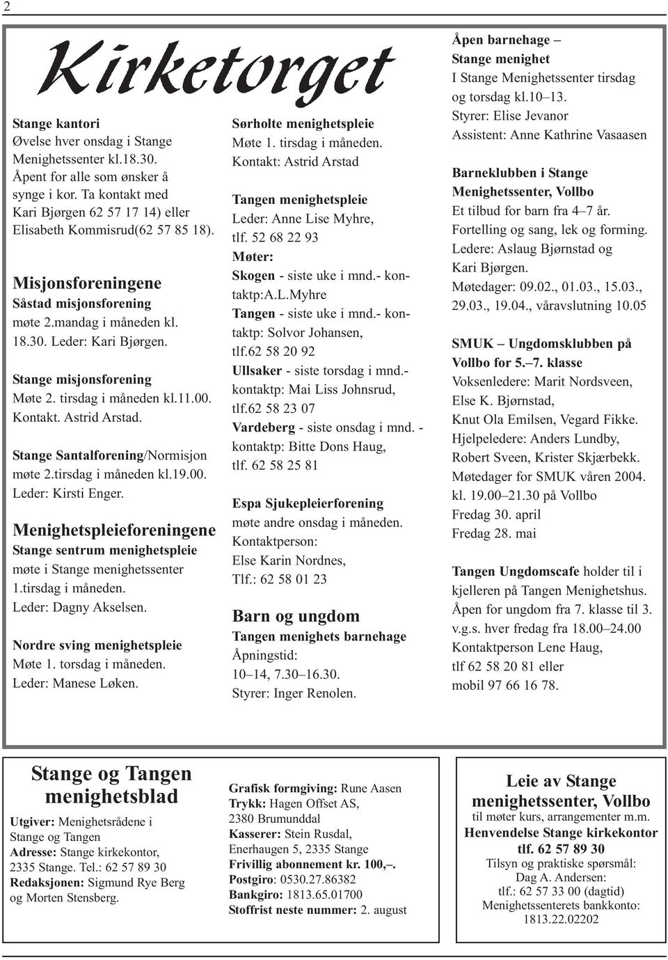 Stange Santalforening/Normisjon møte 2.tirsdag i måneden kl.19.00. Leder: Kirsti Enger. Menighetspleieforeningene Stange sentrum menighets pleie møte i Stange menighetssenter 1.tirsdag i måneden. Leder: Dagny Akselsen.