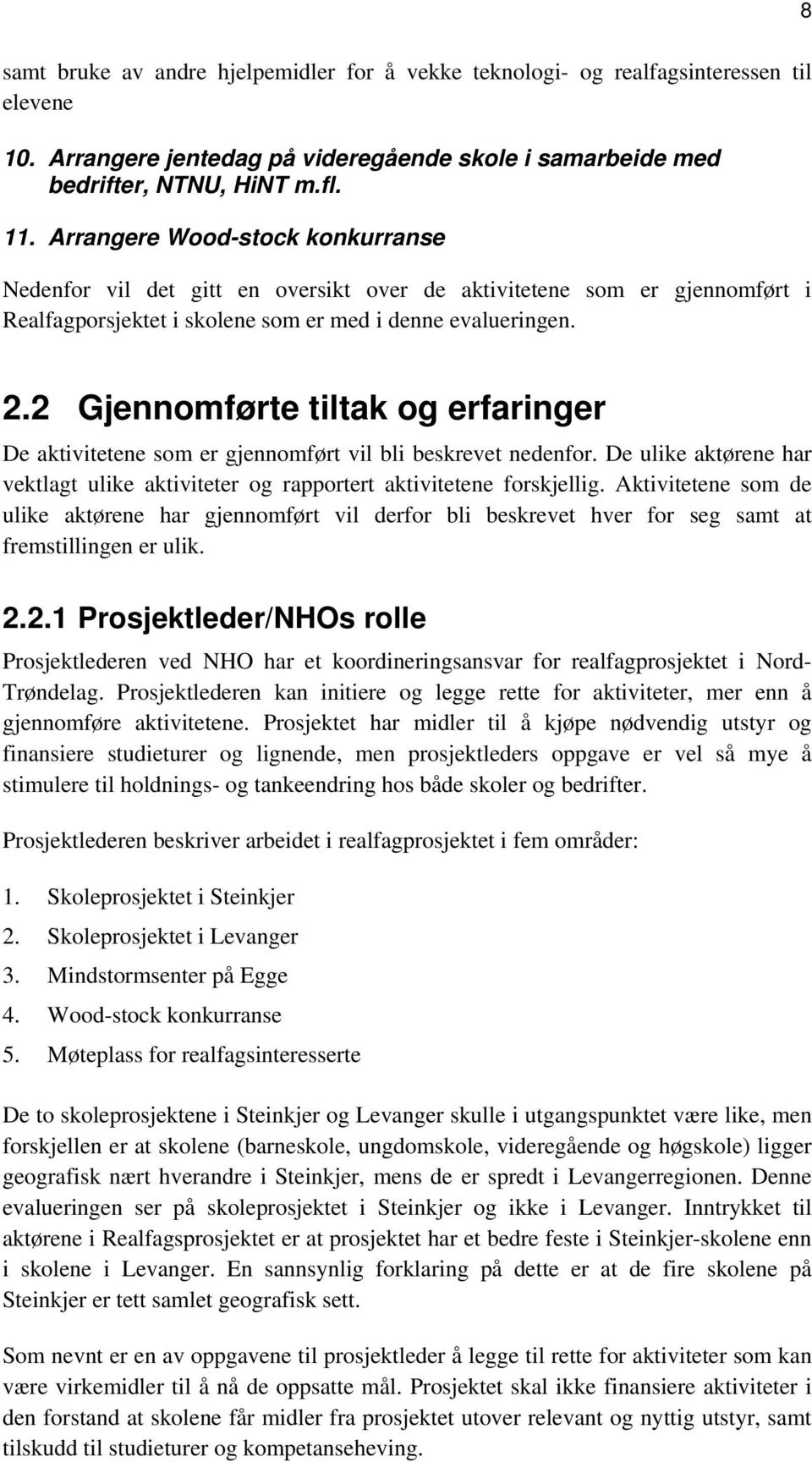 2 Gjennomførte tiltak og erfaringer De aktivitetene som er gjennomført vil bli beskrevet nedenfor. De ulike aktørene har vektlagt ulike aktiviteter og rapportert aktivitetene forskjellig.