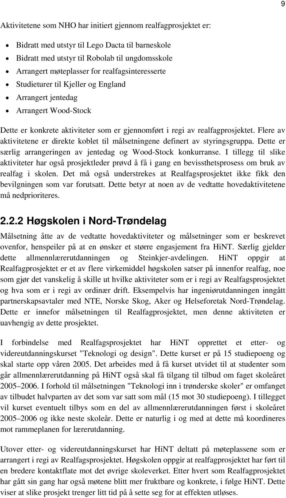 Flere av aktivitetene er direkte koblet til målsetningene definert av styringsgruppa. Dette er særlig arrangeringen av jentedag og Wood-Stock konkurranse.