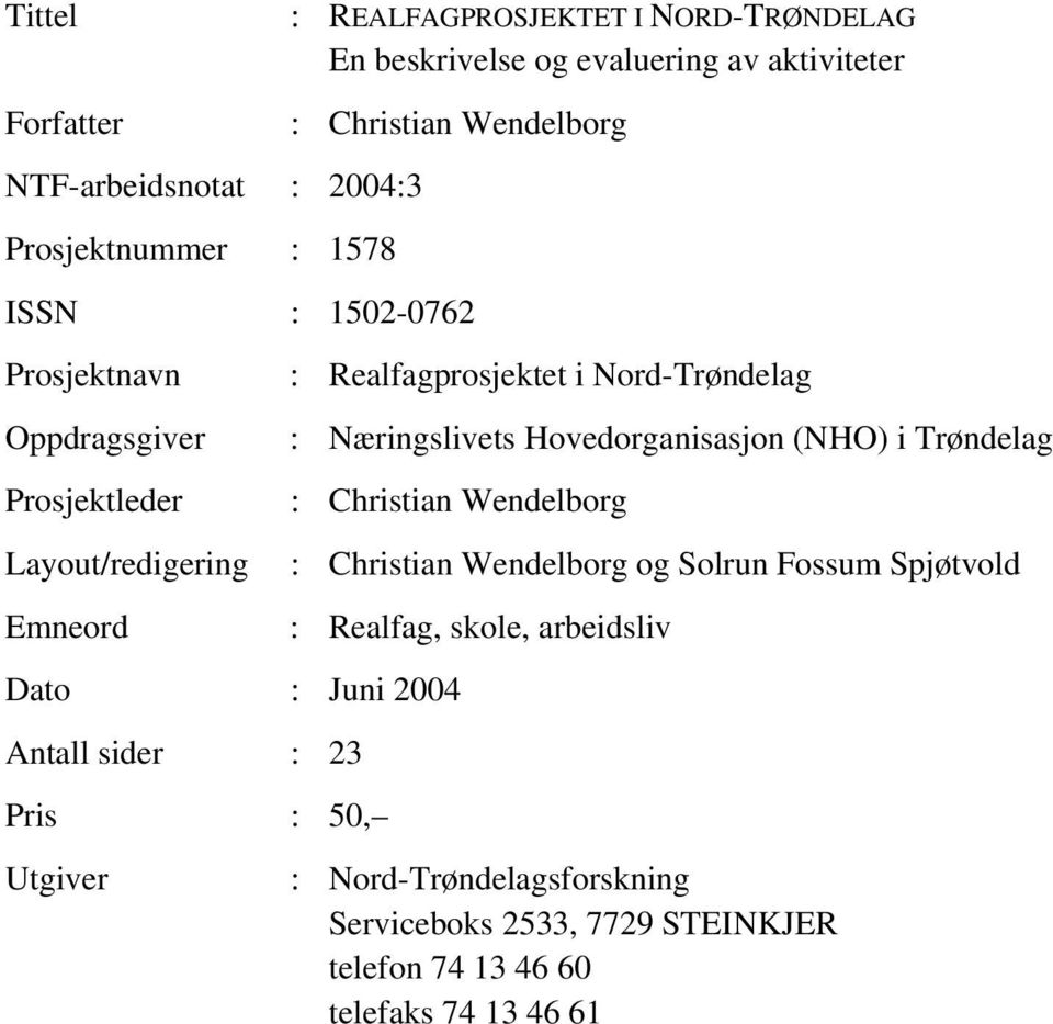 Næringslivets Hovedorganisasjon (NHO) i Trøndelag : Christian Wendelborg Dato : Juni 2004 Antall sider : 23 Pris : 50, Utgiver : Christian Wendelborg