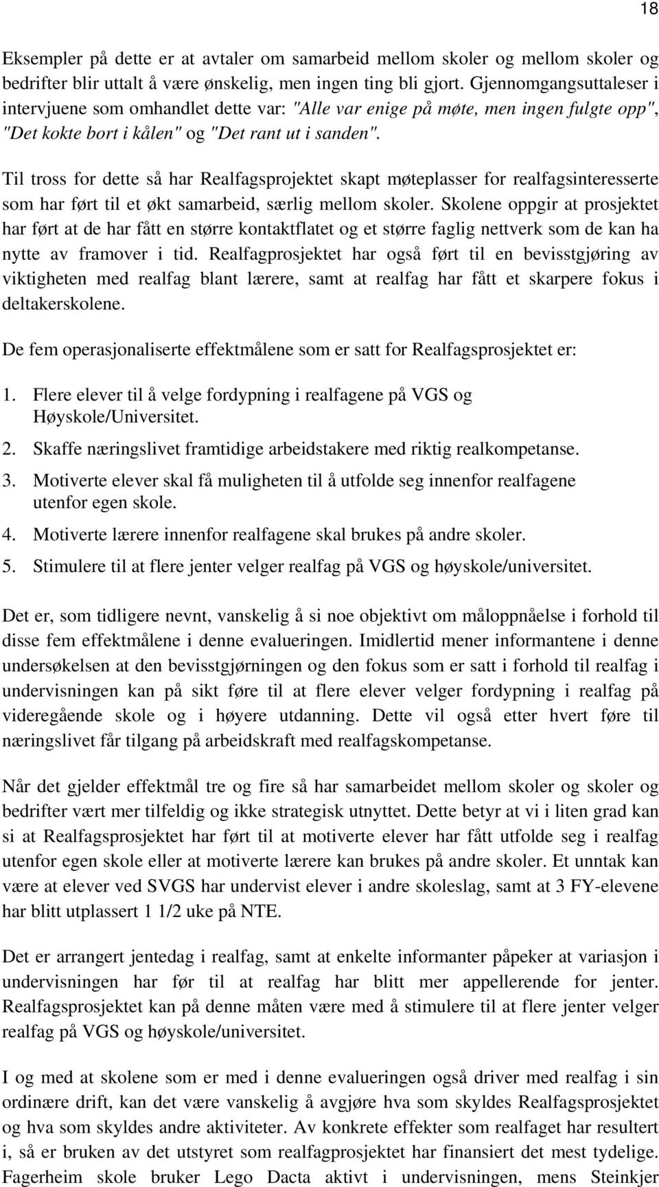 Til tross for dette så har Realfagsprojektet skapt møteplasser for realfagsinteresserte som har ført til et økt samarbeid, særlig mellom skoler.