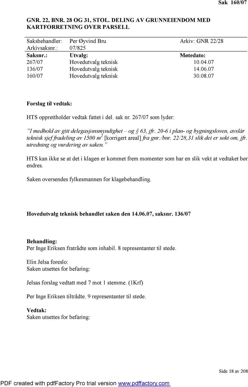 267/07 som lyder: I medhold av gitt delegasjonsmyndighet og 63, jfr. 20-6 i plan- og bygningsloven, avslår teknisk sjef fradeling av 1500 m 2 [korrigert areal] fra gnr./bnr.