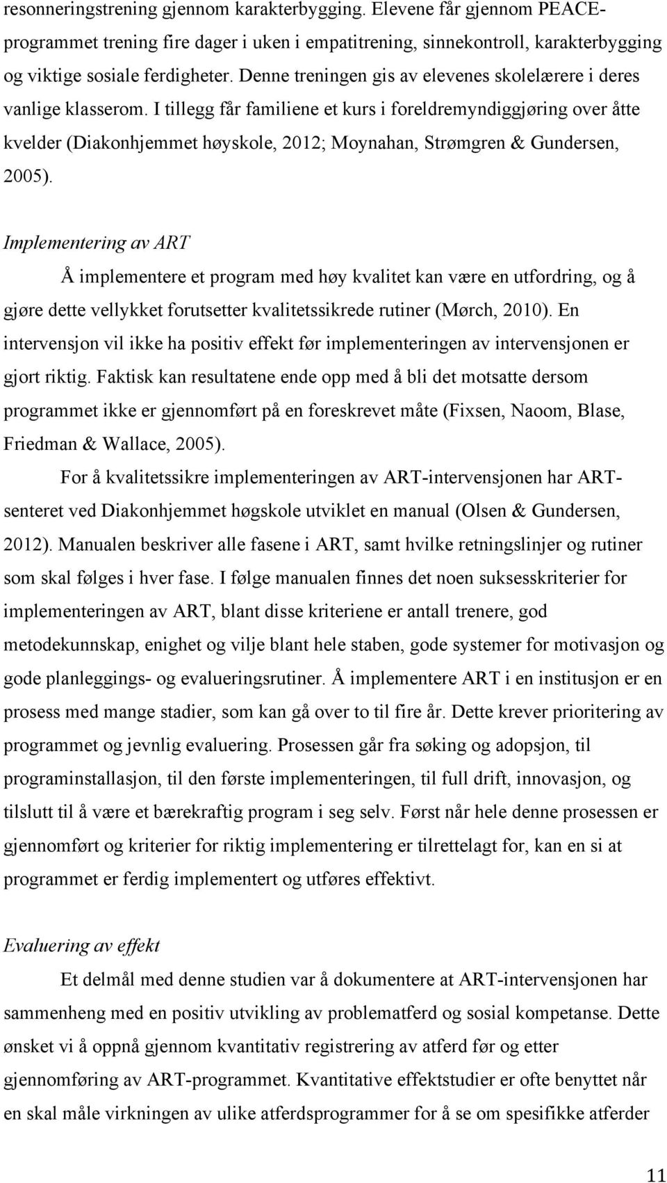 I tillegg får familiene et kurs i foreldremyndiggjøring over åtte kvelder (Diakonhjemmet høyskole, 2012; Moynahan, Strømgren & Gundersen, 2005).