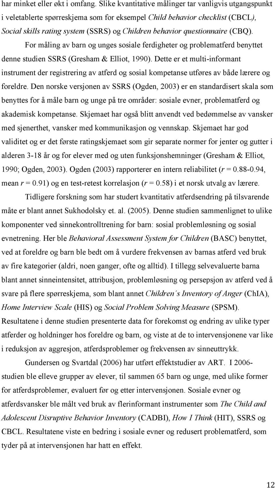 questionnaire (CBQ). For måling av barn og unges sosiale ferdigheter og problematferd benyttet denne studien SSRS (Gresham & Elliot, 1990).