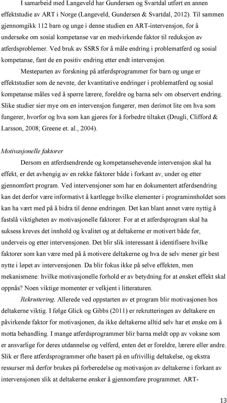 Ved bruk av SSRS for å måle endring i problematferd og sosial kompetanse, fant de en positiv endring etter endt intervensjon.