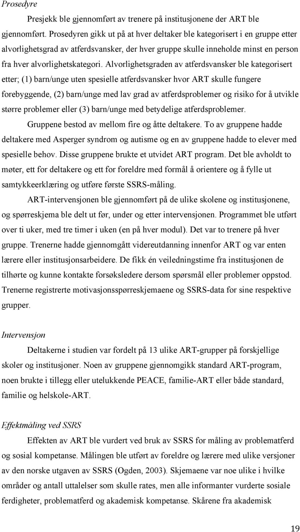 Alvorlighetsgraden av atferdsvansker ble kategorisert etter; (1) barn/unge uten spesielle atferdsvansker hvor ART skulle fungere forebyggende, (2) barn/unge med lav grad av atferdsproblemer og risiko