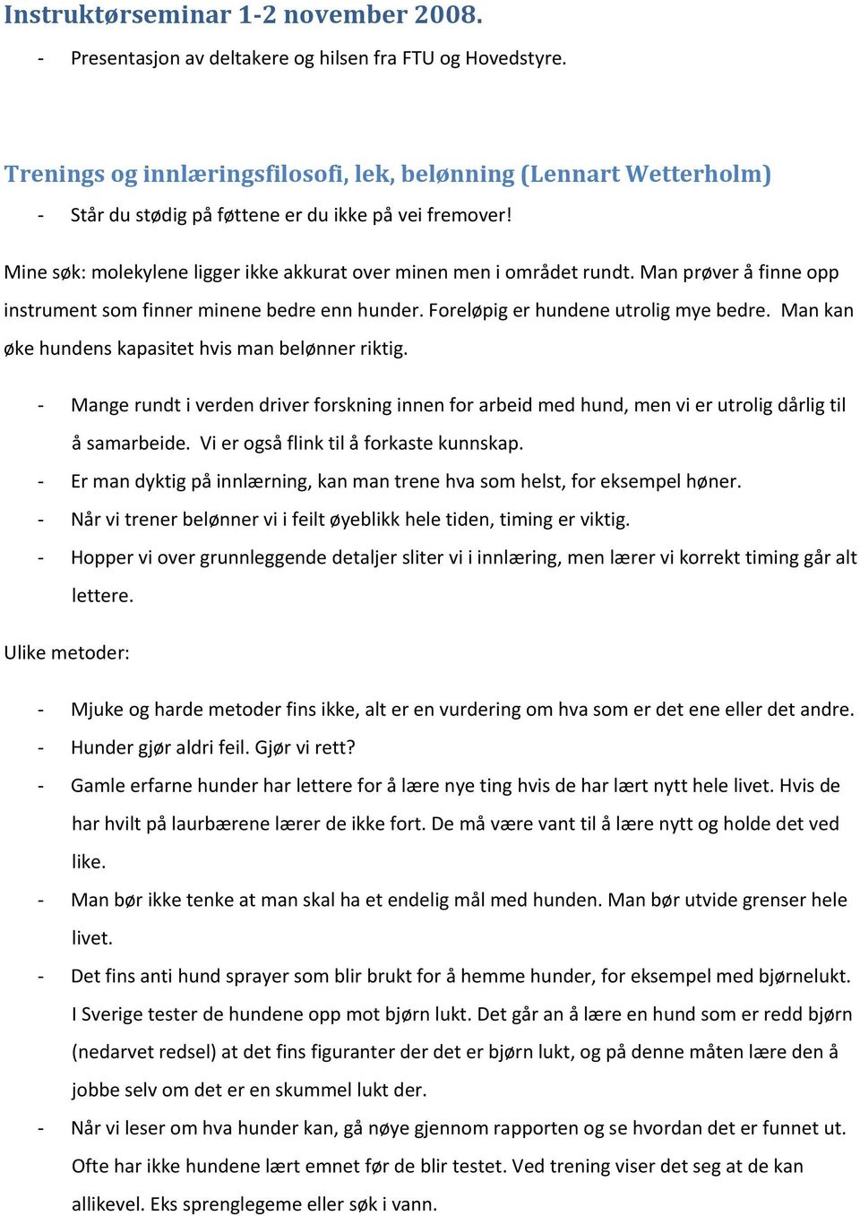 Man prøver å finne opp instrument som finner minene bedre enn hunder. Foreløpig er hundene utrolig mye bedre. Man kan øke hundens kapasitet hvis man belønner riktig.