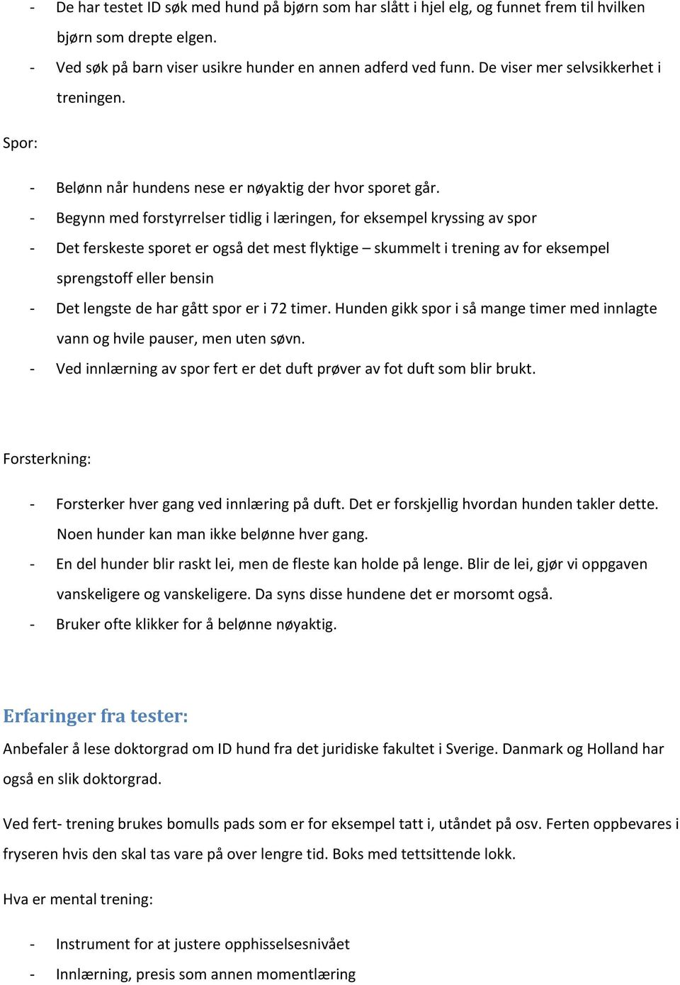 Begynn med forstyrrelser tidlig i læringen, for eksempel kryssing av spor Det ferskeste sporet er også det mest flyktige skummelt i trening av for eksempel sprengstoff eller bensin Det lengste de har