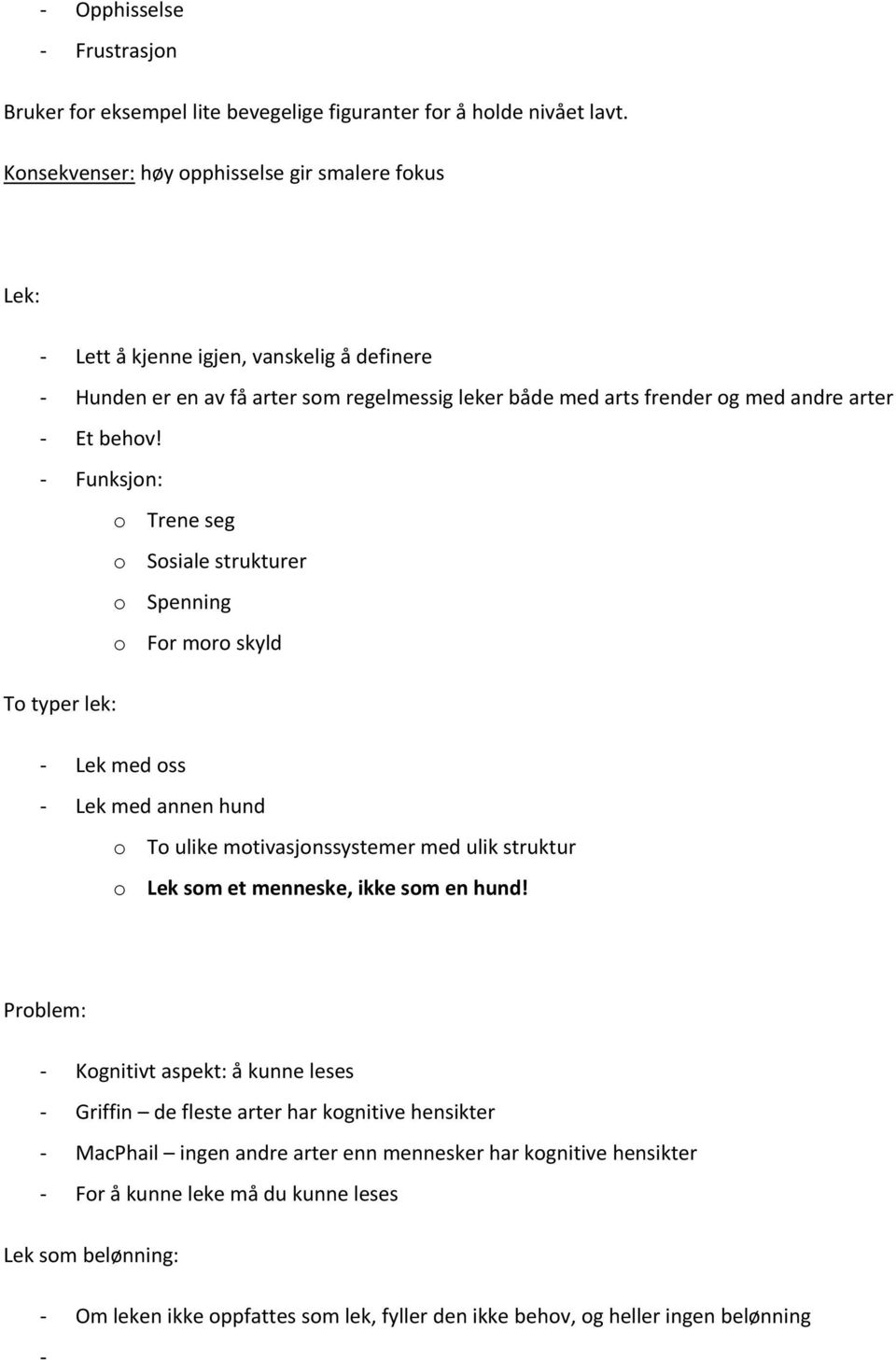 Funksjon: o Trene seg o Sosiale strukturer o Spenning o For moro skyld To typer lek: Lek med oss Lek med annen hund o To ulike motivasjonssystemer med ulik struktur o Lek som et menneske, ikke