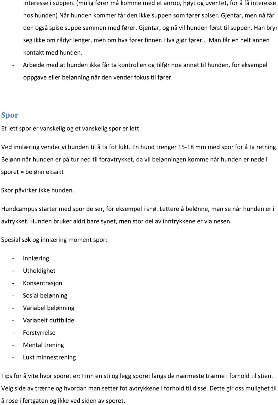 . Man får en helt annen kontakt med hunden. Arbeide med at hunden ikke får ta kontrollen og tilfør noe annet til hunden, for eksempel oppgave eller belønning når den vender fokus til fører.