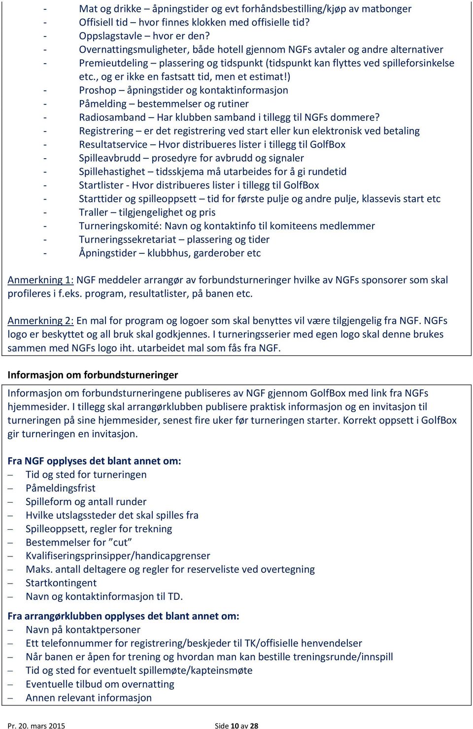 , og er ikke en fastsatt tid, men et estimat!) - Proshop åpningstider og kontaktinformasjon - Påmelding bestemmelser og rutiner - Radiosamband Har klubben samband i tillegg til NGFs dommere?