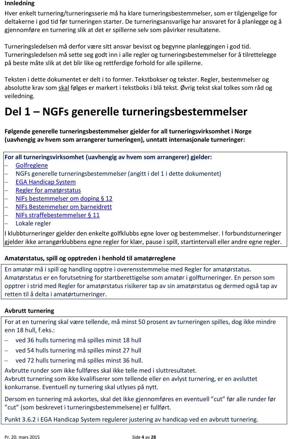 Turneringsledelsen må derfor være sitt ansvar bevisst og begynne planleggingen i god tid.