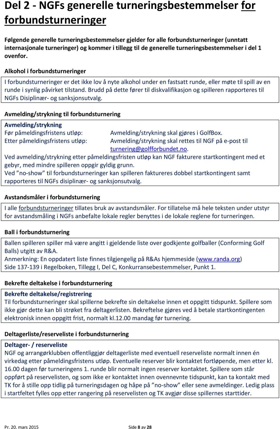 Alkohol i forbundsturneringer I forbundsturneringer er det ikke lov å nyte alkohol under en fastsatt runde, eller møte til spill av en runde i synlig påvirket tilstand.