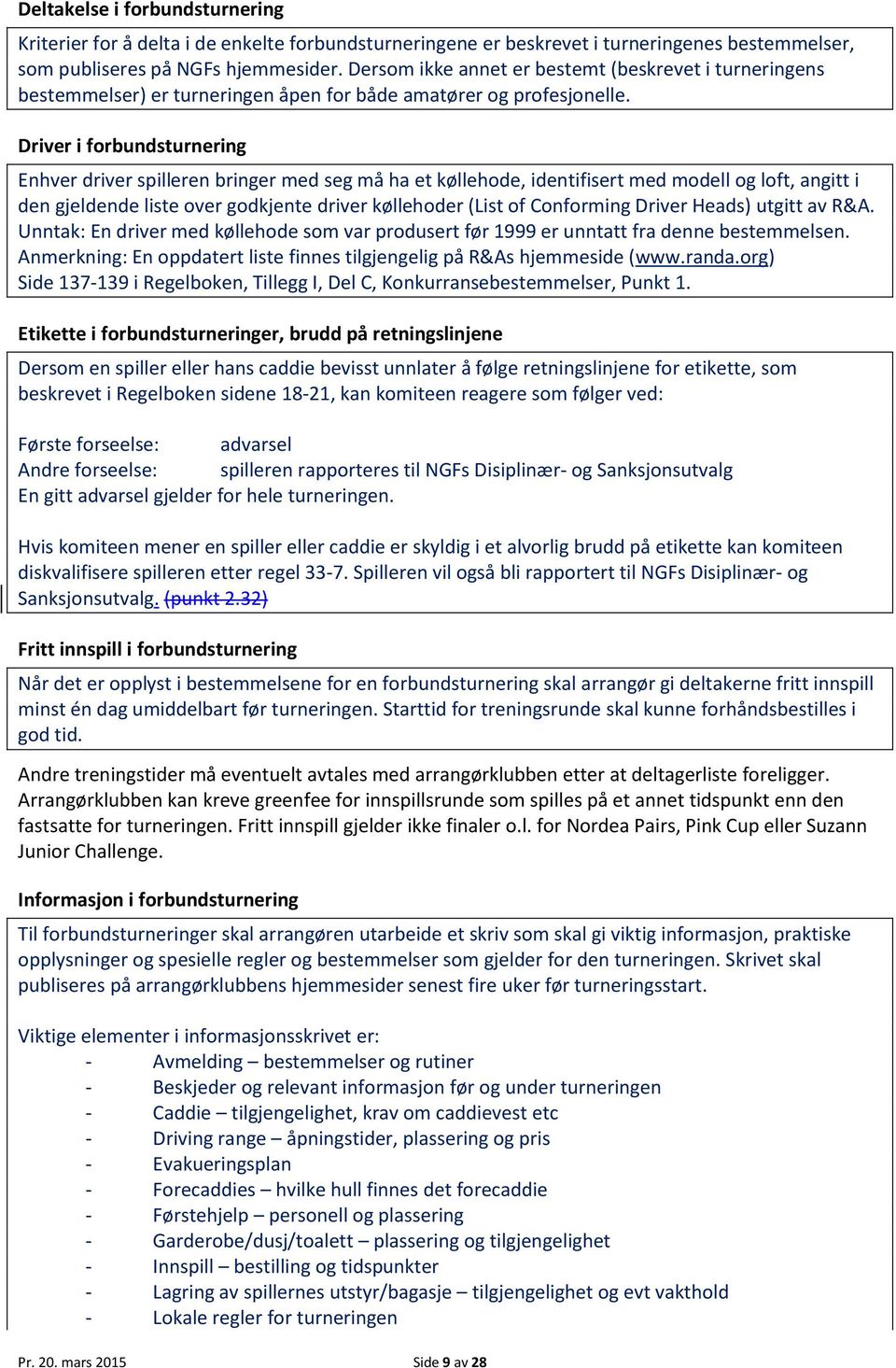 Driver i forbundsturnering Enhver driver spilleren bringer med seg må ha et køllehode, identifisert med modell og loft, angitt i den gjeldende liste over godkjente driver køllehoder (List of