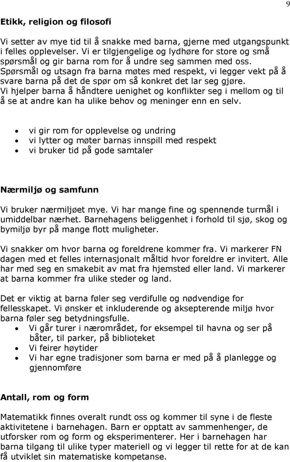 Spørsmål og utsagn fra barna møtes med respekt, vi legger vekt på å svare barna på det de spør om så konkret det lar seg gjøre.