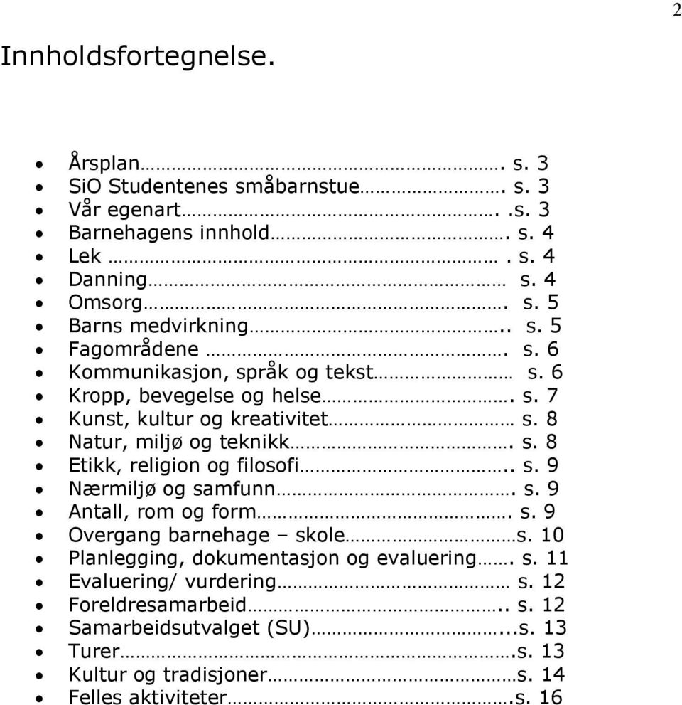 . s. 9 Nærmiljø og samfunn. s. 9 Antall, rom og form. s. 9 Overgang barnehage skole s. 10 Planlegging, dokumentasjon og evaluering. s. 11 Evaluering/ vurdering s.