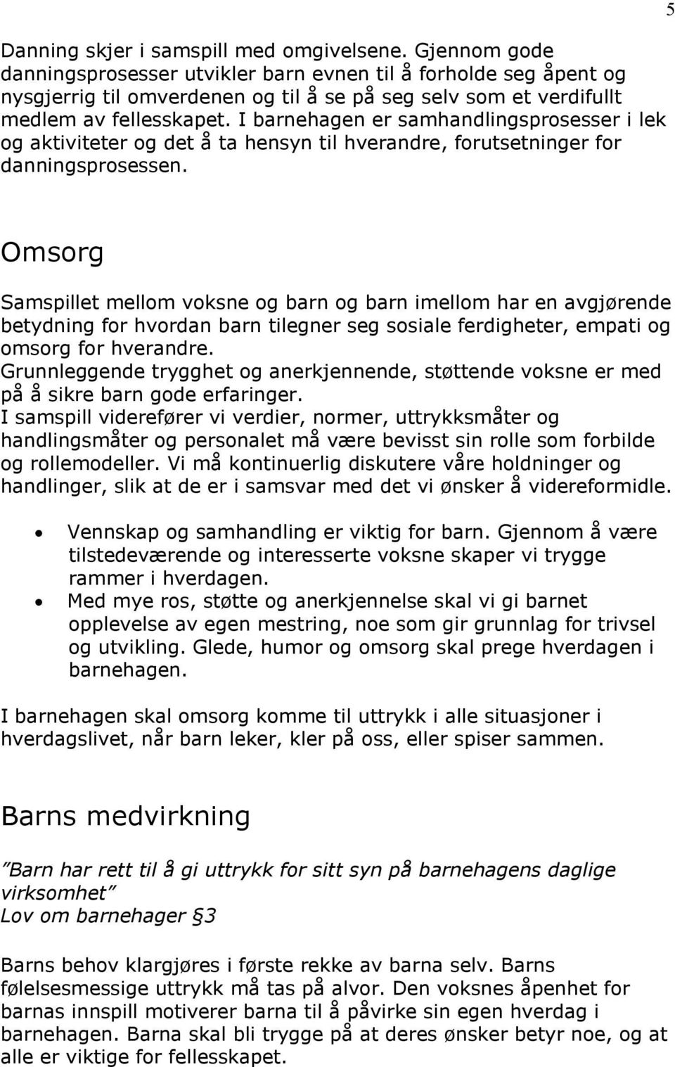 I barnehagen er samhandlingsprosesser i lek og aktiviteter og det å ta hensyn til hverandre, forutsetninger for danningsprosessen.