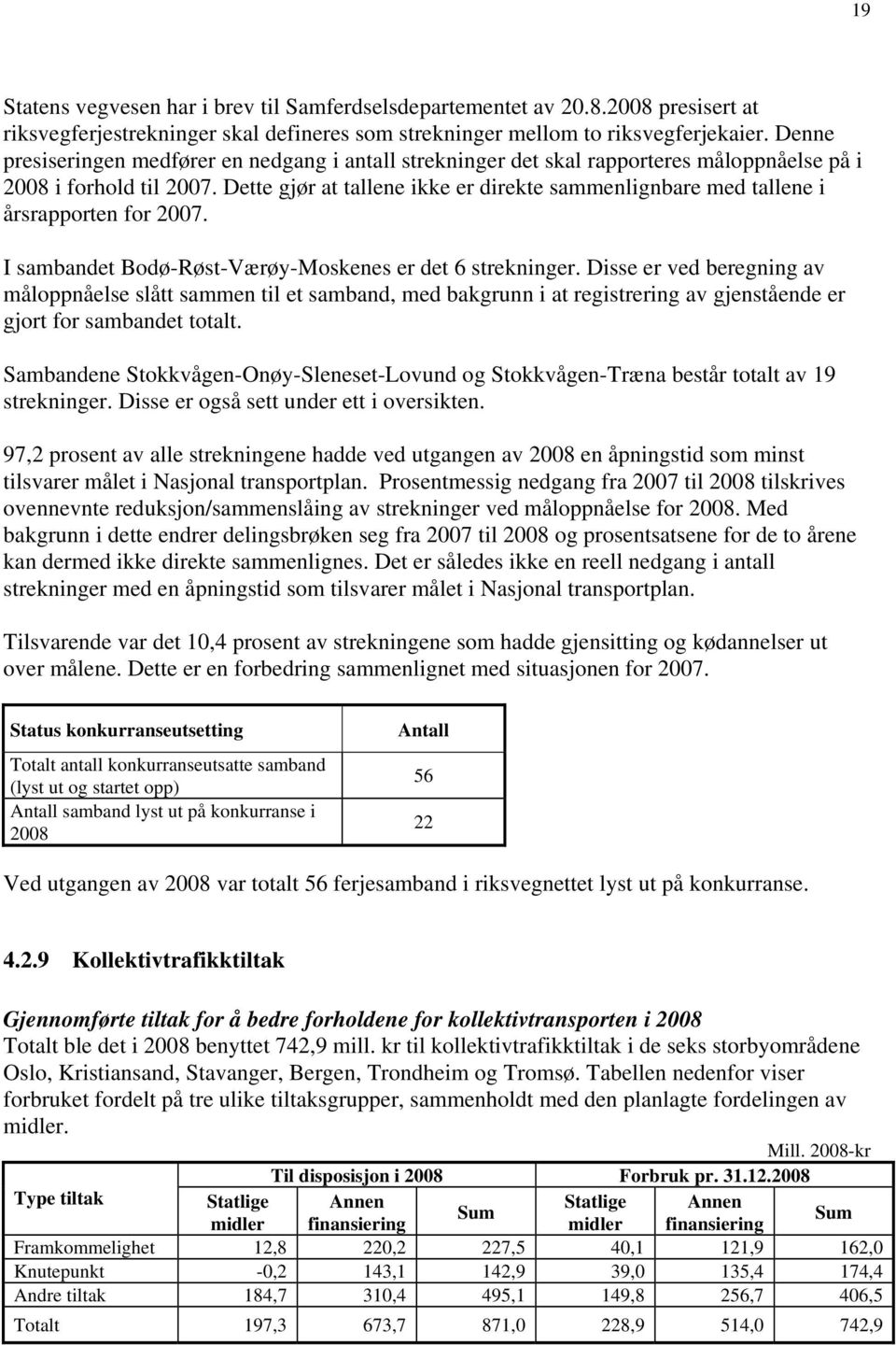 Dette gjør at tallene ikke er direkte sammenlignbare med tallene i årsrapporten for 2007. I sambandet Bodø-Røst-Værøy-Moskenes er det 6 strekninger.