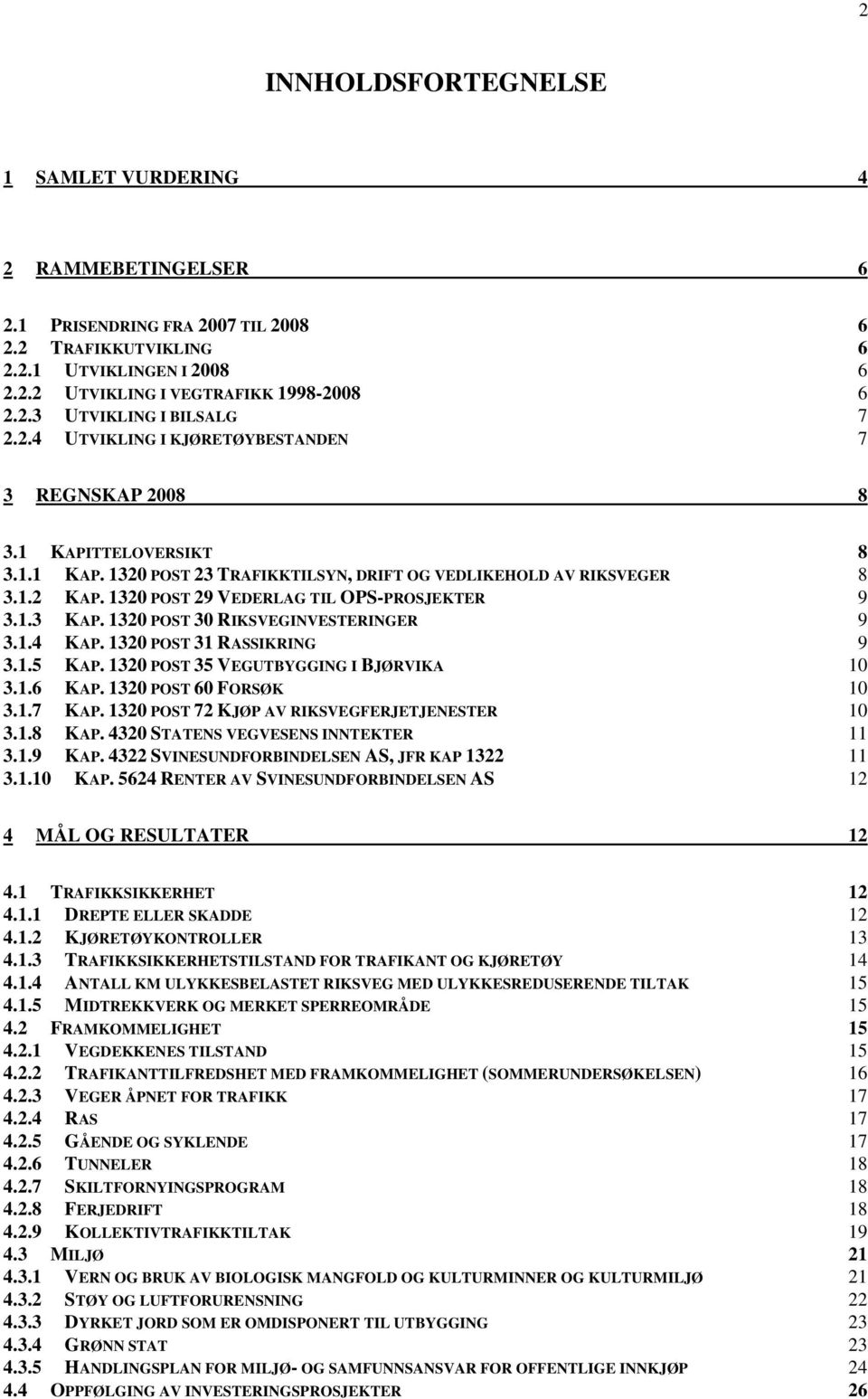 1320 POST 29 VEDERLAG TIL OPS-PROSJEKTER 9 3.1.3 KAP. 1320 POST 30 RIKSVEGINVESTERINGER 9 3.1.4 KAP. 1320 POST 31 RASSIKRING 9 3.1.5 KAP. 1320 POST 35 VEGUTBYGGING I BJØRVIKA 10 3.1.6 KAP.