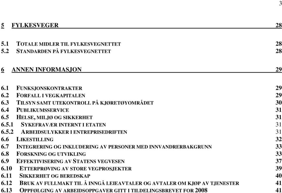 6 LIKESTILLING 32 6.7 INTEGRERING OG INKLUDERING AV PERSONER MED INNVANDRERBAKGRUNN 33 6.8 FORSKNING OG UTVIKLING 33 6.9 EFFEKTIVISERING AV STATENS VEGVESEN 37 6.