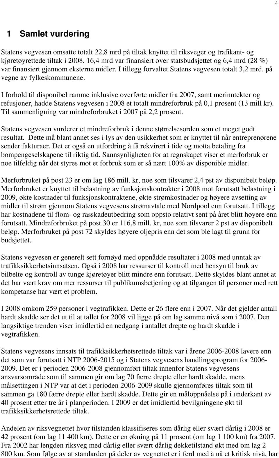 I forhold til disponibel ramme inklusive overførte midler fra 2007, samt merinntekter og refusjoner, hadde Statens vegvesen i et totalt mindreforbruk på 0,1 prosent (13 mill kr).