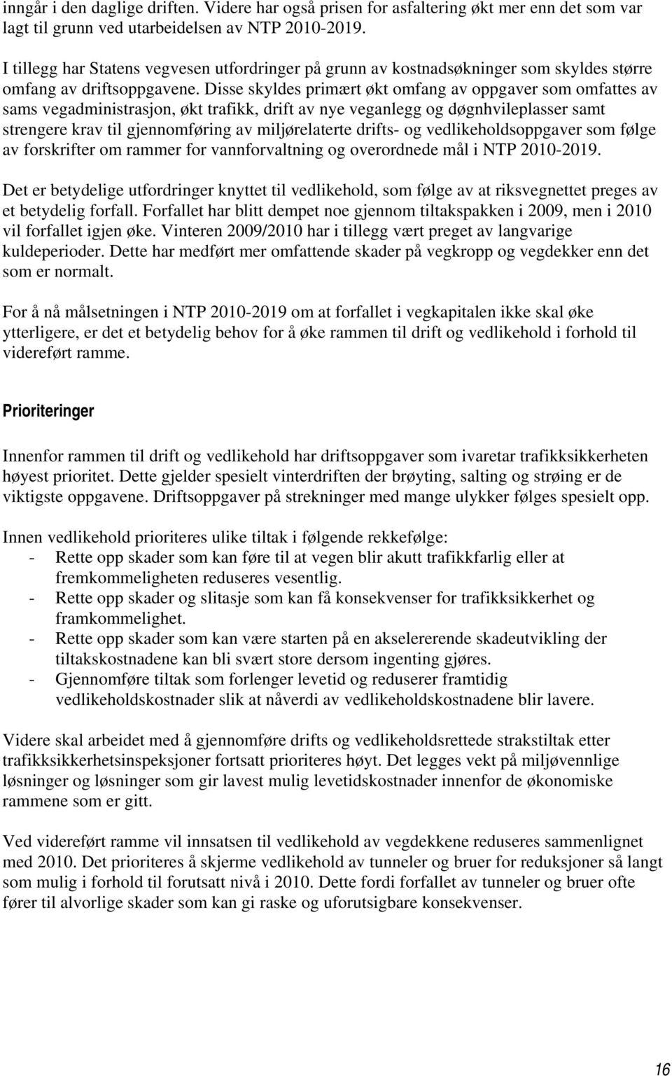 Disse skyldes primært økt omfang av oppgaver som omfattes av sams vegadministrasjon, økt trafikk, drift av nye veganlegg og døgnhvileplasser samt strengere krav til gjennomføring av miljørelaterte