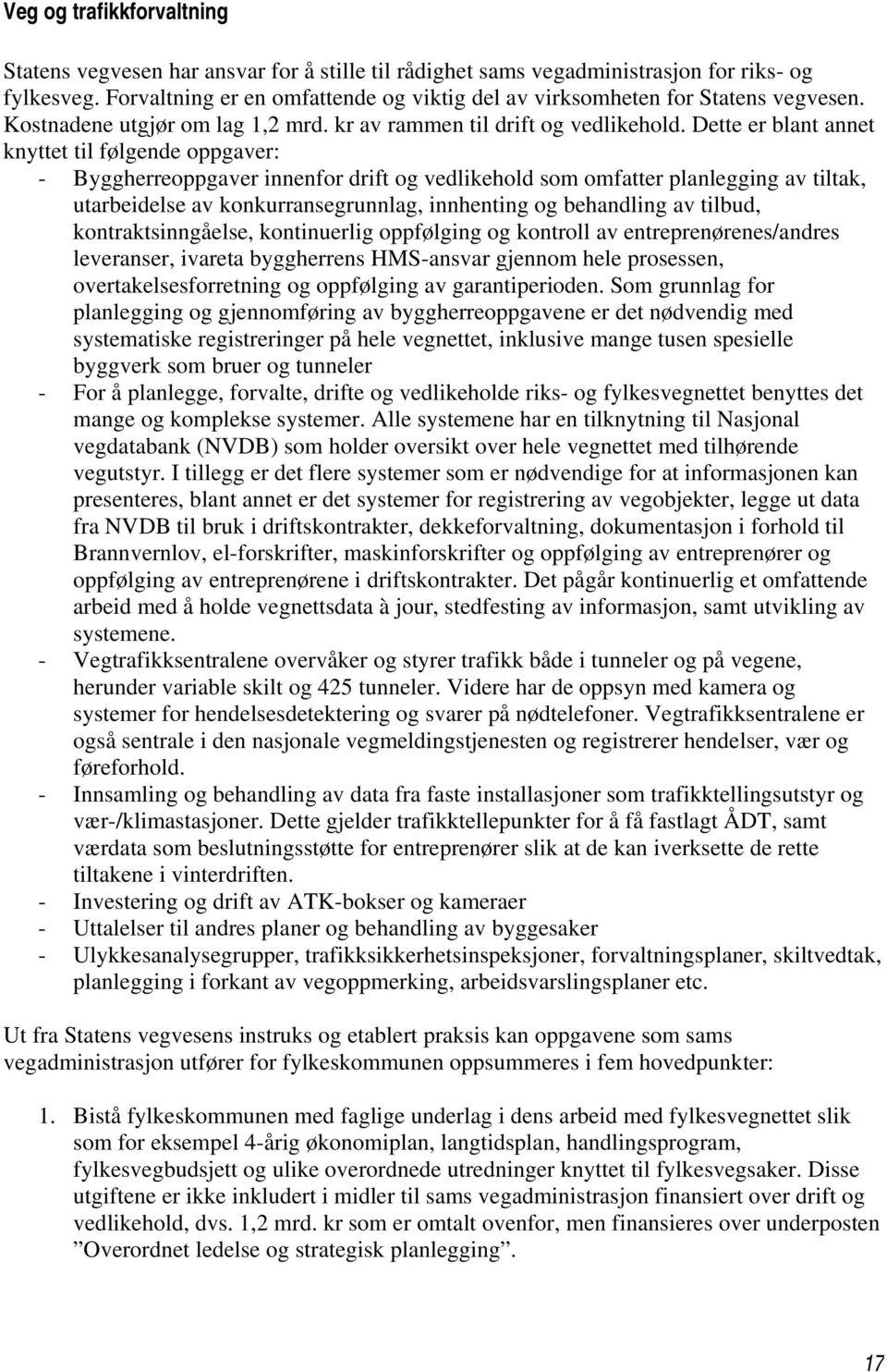 Dette er blant annet knyttet til følgende oppgaver: - Byggherreoppgaver innenfor drift og vedlikehold som omfatter planlegging av tiltak, utarbeidelse av konkurransegrunnlag, innhenting og behandling