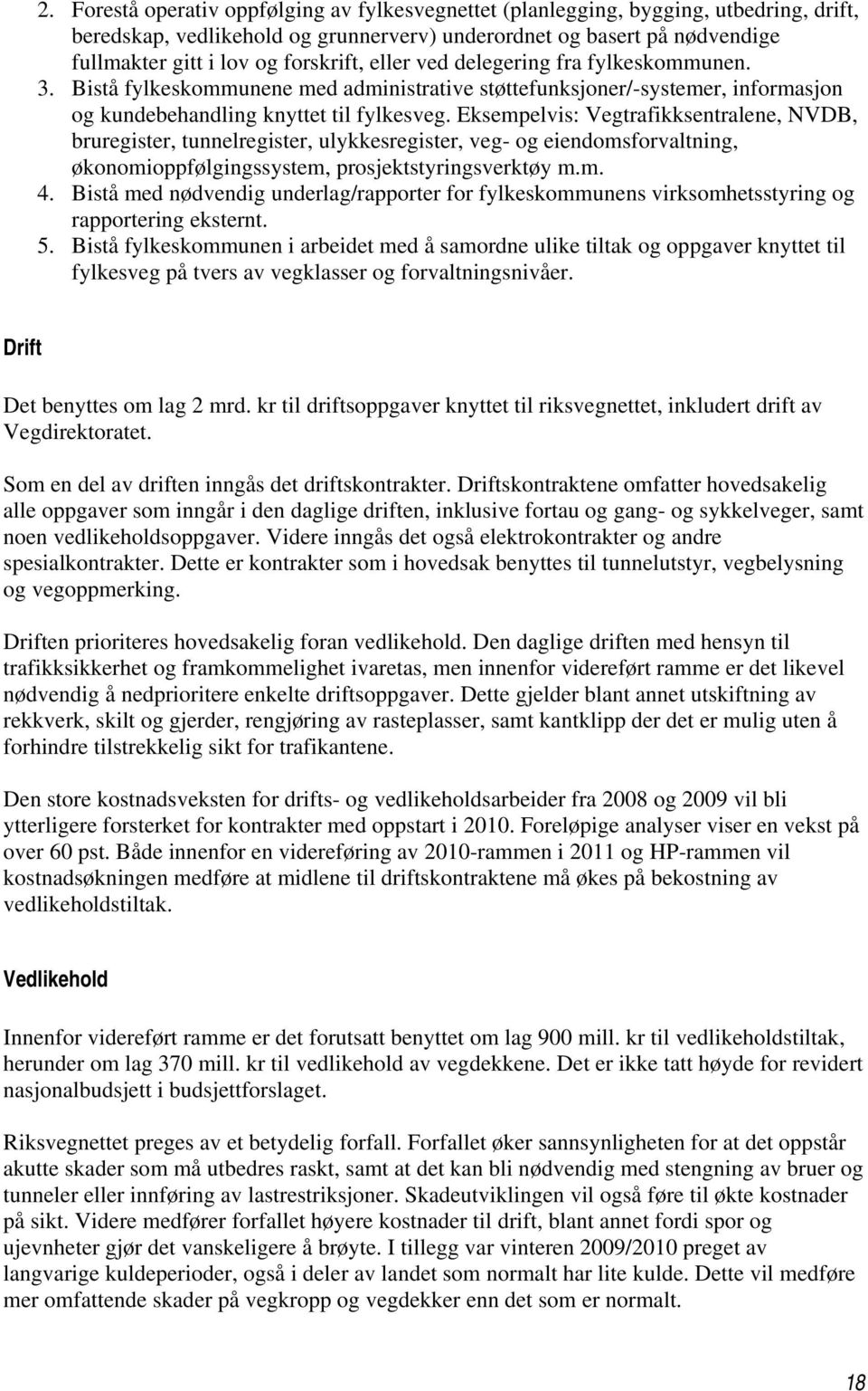 Eksempelvis: Vegtrafikksentralene, NVDB, bruregister, tunnelregister, ulykkesregister, veg- og eiendomsforvaltning, økonomioppfølgingssystem, prosjektstyringsverktøy m.m. 4.