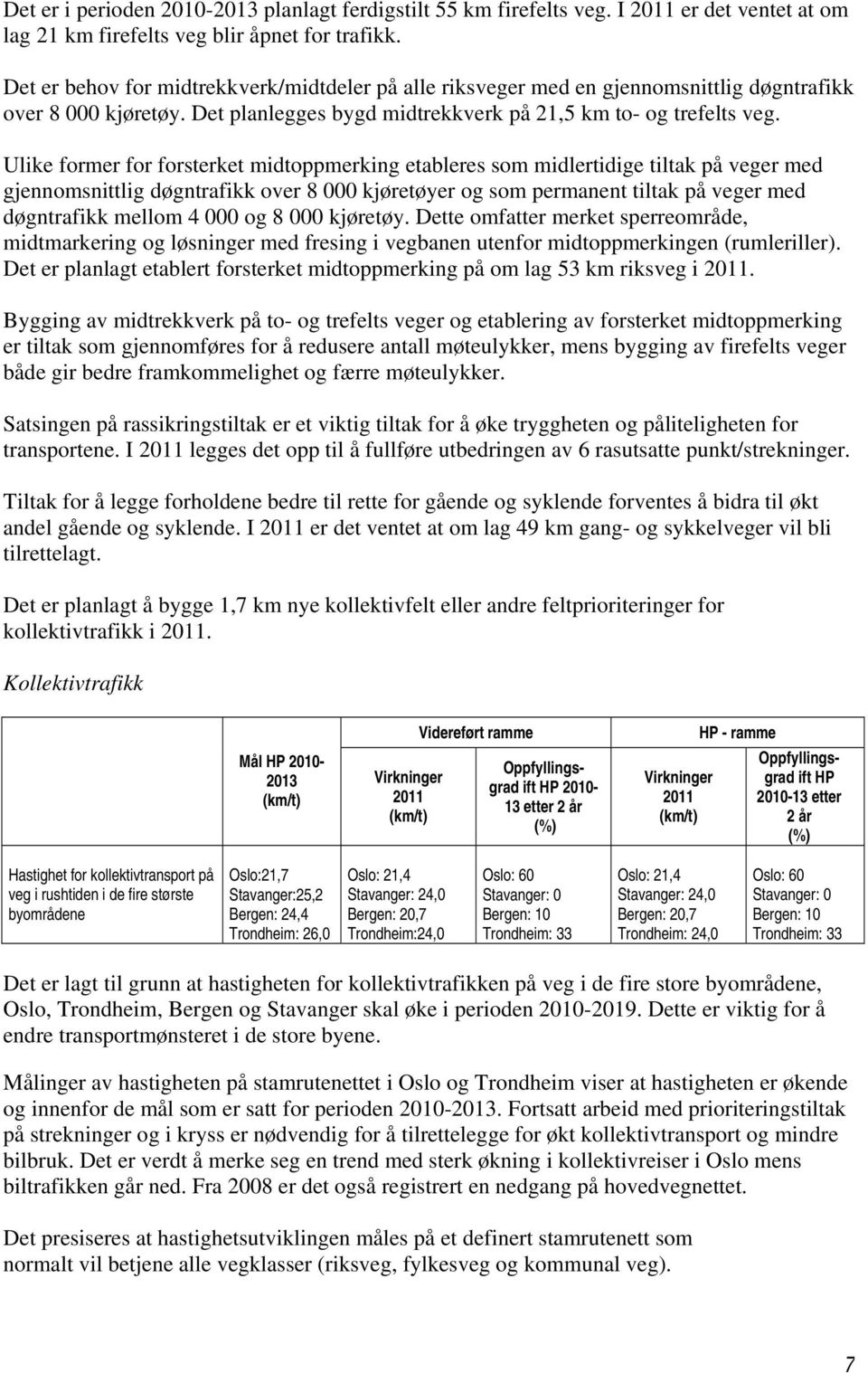 Ulike former for forsterket midtoppmerking etableres som midlertidige tiltak på veger med gjennomsnittlig døgntrafikk over 8 000 kjøretøyer og som permanent tiltak på veger med døgntrafikk mellom 4