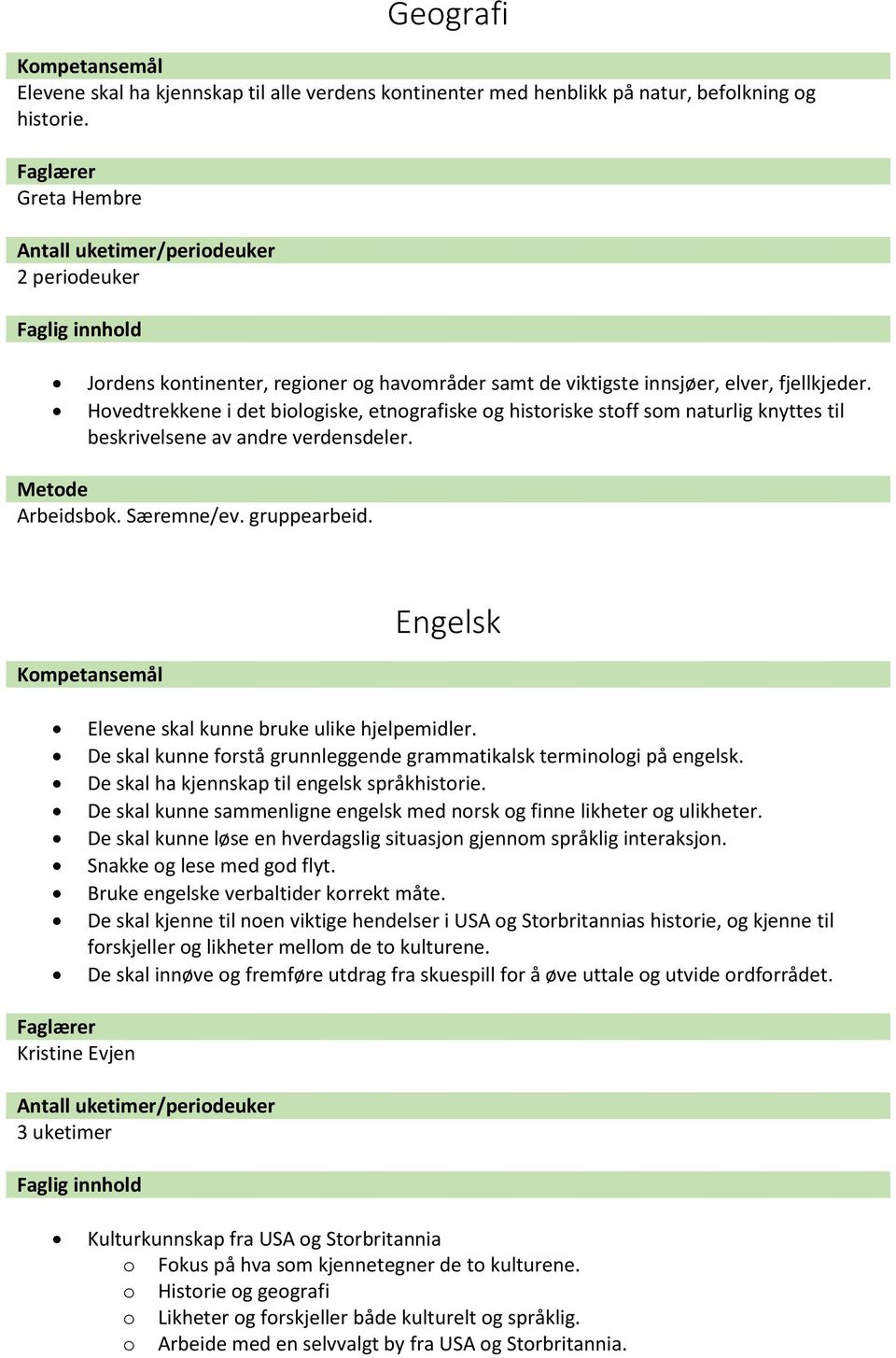 Hovedtrekkene i det biologiske, etnografiske og historiske stoff som naturlig knyttes til beskrivelsene av andre verdensdeler. Arbeidsbok. Særemne/ev. gruppearbeid.