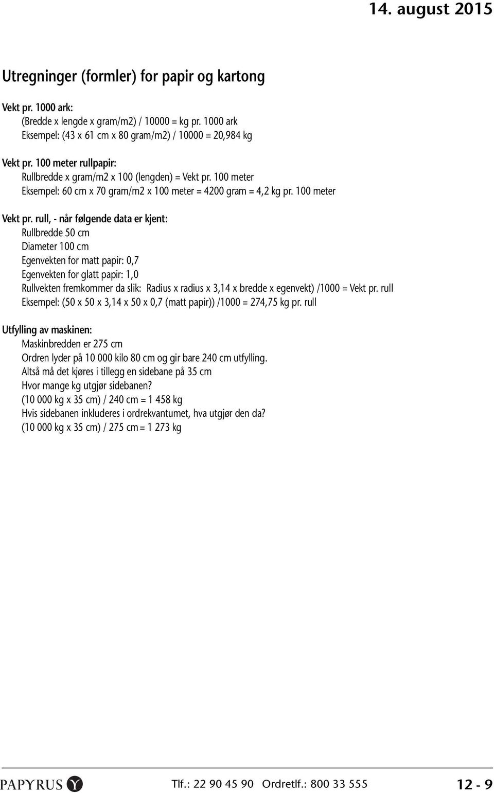 rull, - når følgende data er kjent: Rullbredde 50 cm Diameter 100 cm Egenvekten for matt papir: 0,7 Egenvekten for glatt papir: 1,0 Rullvekten fremkommer da slik: Radius x radius x 3,14 x bredde x
