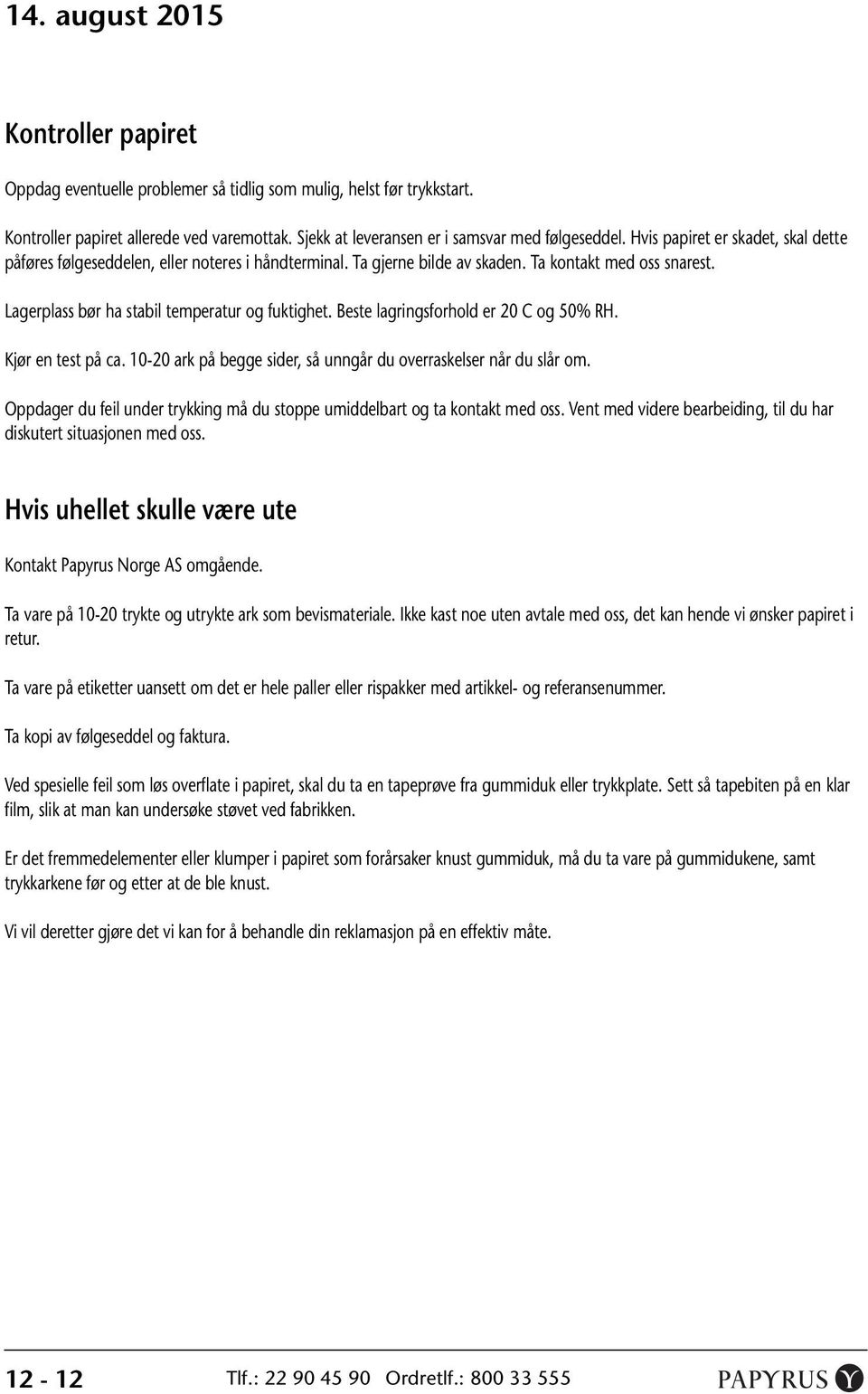 Beste lagringsforhold er 20 C og 50% RH. Kjør en test på ca. 10-20 ark på begge sider, så unngår du overraskelser når du slår om.