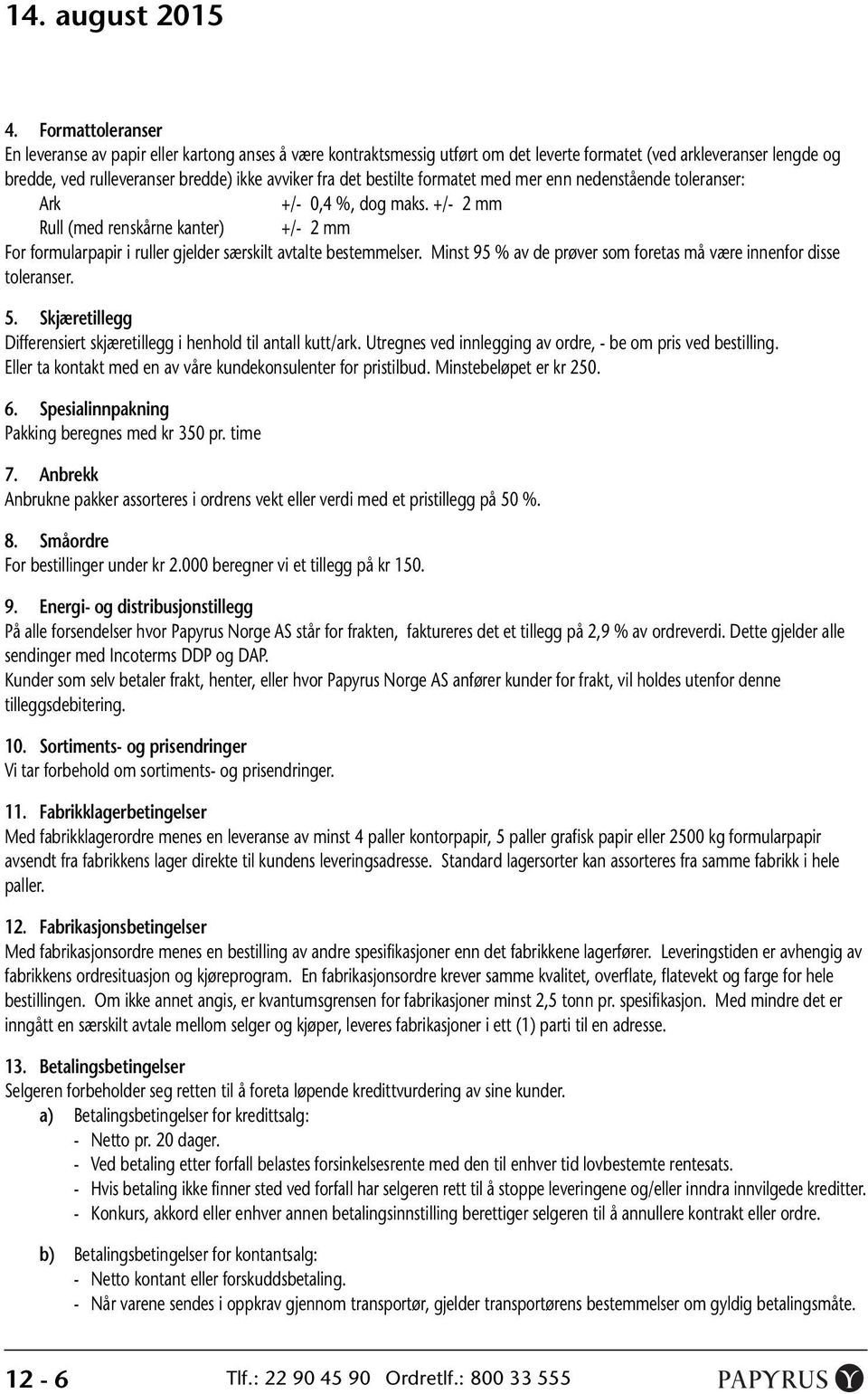 Minst 95 % av de prøver som foretas må være innenfor disse toleranser. 5. Skjæretillegg Differensiert skjæretillegg i henhold til antall kutt/ark.