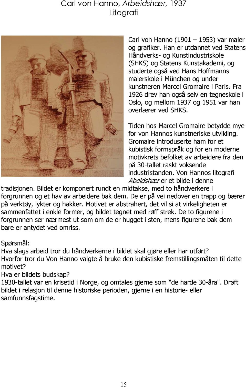 Fra 1926 drev han også selv en tegneskole i Oslo, og mellom 1937 og 1951 var han overlærer ved SHKS. Tiden hos Marcel Gromaire betydde mye for von Hannos kunstneriske utvikling.