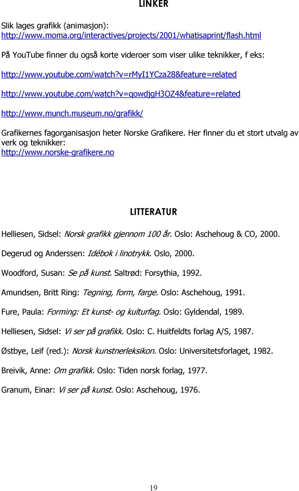 Her finner du et stort utvalg av verk og teknikker: http://www.norske-grafikere.no LITTERATUR Helliesen, Sidsel: Norsk grafikk gjennom 100 år. Oslo: Aschehoug & CO, 2000.