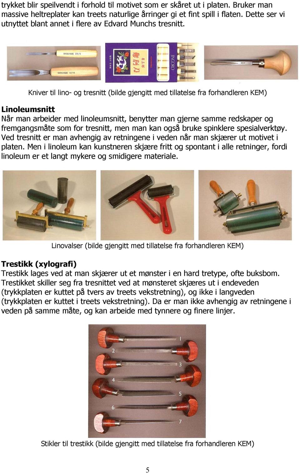 Kniver til lino- og tresnitt (bilde gjengitt med tillatelse fra forhandleren KEM) Linoleumsnitt Når man arbeider med linoleumsnitt, benytter man gjerne samme redskaper og fremgangsmåte som for
