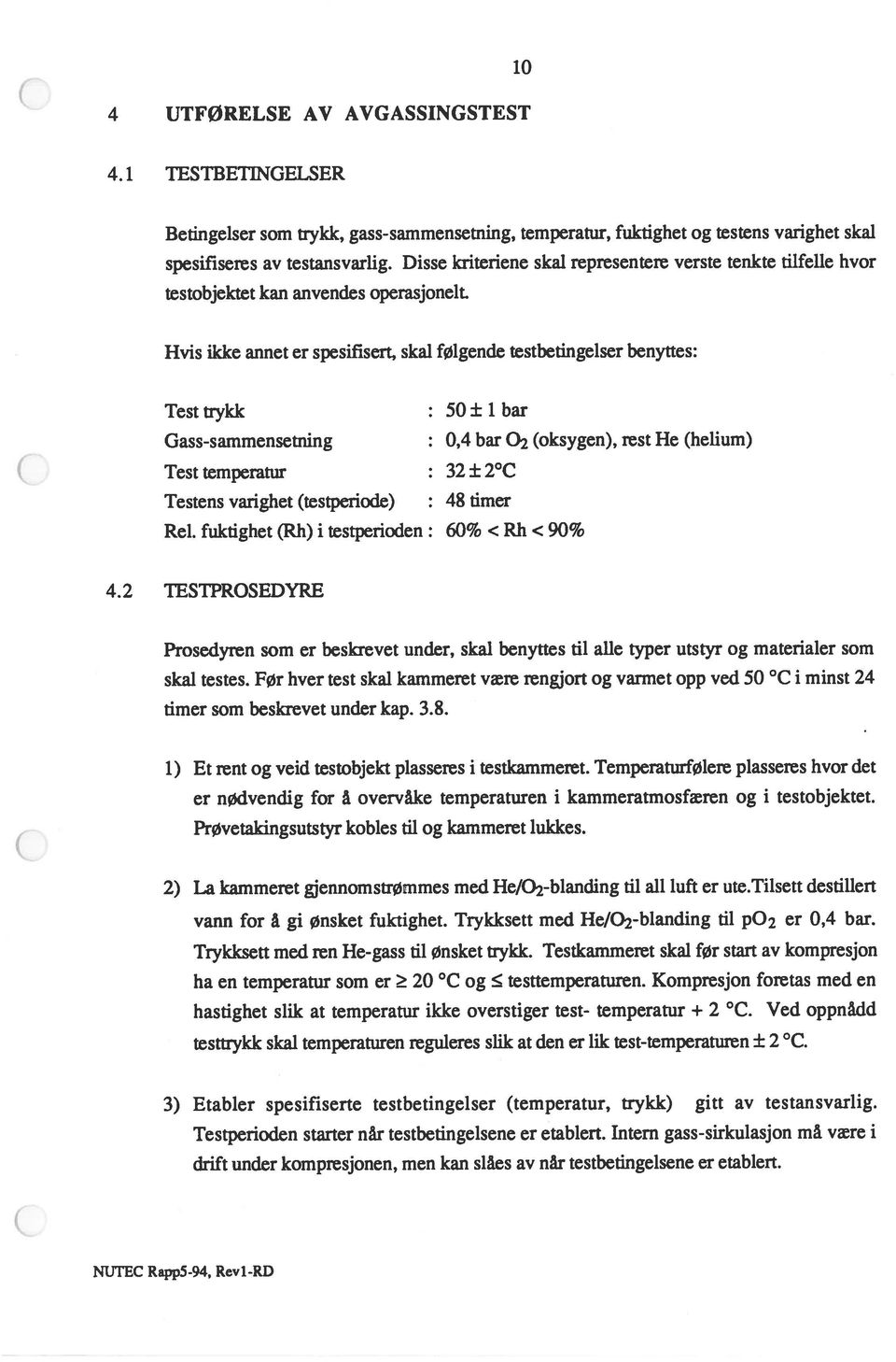 Hvis ilcke annet er spesifisert, skal følgende testbetingelser benyttes: Testtrykk : 50±lbar Gass-sammensetning : 0,4 bar 02 (oksygen), rest He (helium) Test temperatur : 32±2 C Testens varighet